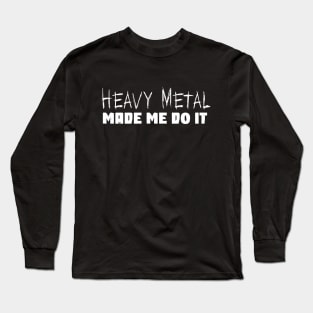 Heavy Metal Made Me Do It Funny Metal Music Fan Long Sleeve T-Shirt